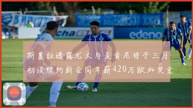 斯基拉透露尤文与麦肯尼将于三月初谈续约新合同年薪420万欧加奖金