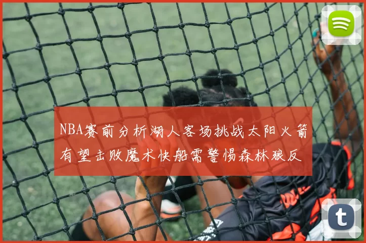 NBA赛前分析湖人客场挑战太阳火箭有望击败魔术快船需警惕森林狼反击
