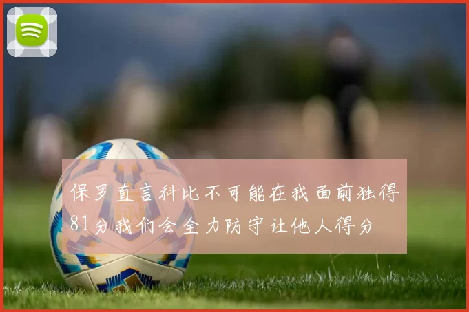 保罗直言科比不可能在我面前独得81分我们会全力防守让他人得分
